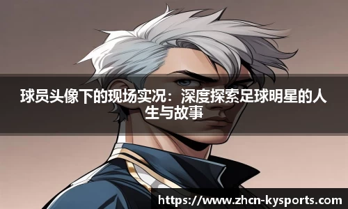 球员头像下的现场实况：深度探索足球明星的人生与故事